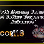 Trik Menang Bermain Slot Online Terpercaya Habanero