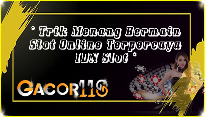 Trik Menang Bermain Slot Online Terpercaya IDN Slot