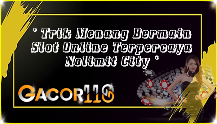 Trik Menang Bermain Slot Online Terpercaya Nolimit City