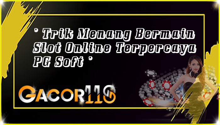 Trik Menang Bermain Slot Online Terpercaya PG Soft