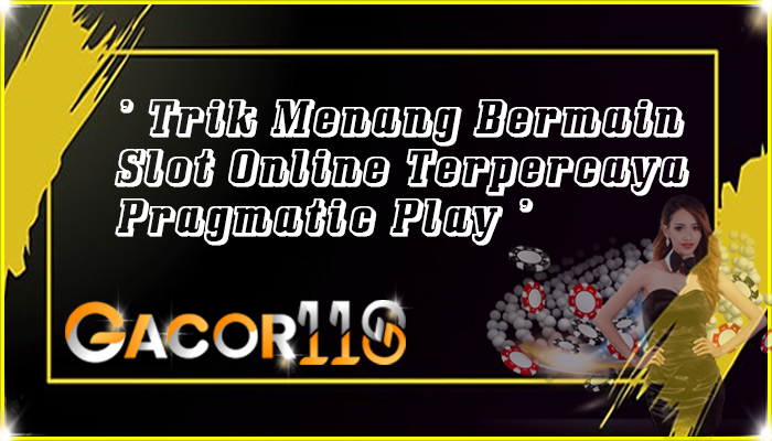 Trik Menang Bermain Slot Online Terpercaya Pragmatic Play