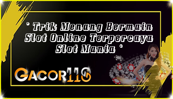 Trik Menang Bermain Slot Online Terpercaya Slot Mania